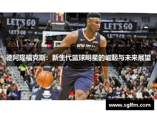 德阿隆福克斯：新生代篮球明星的崛起与未来展望